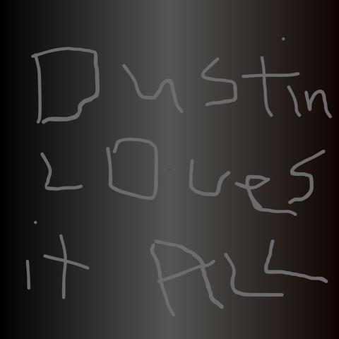 Dustin Loves It All