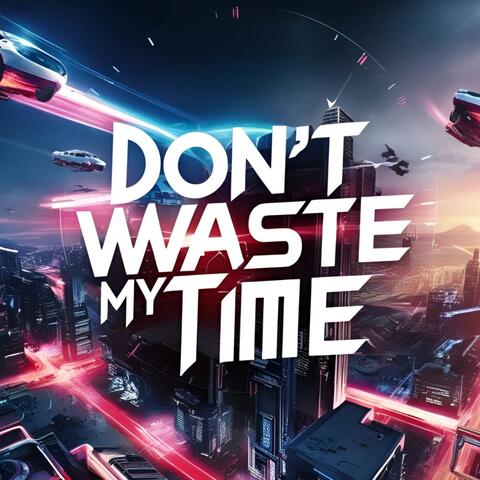 Don't Waste My Time