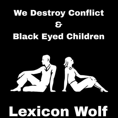 We Destroy Conflict & Black Eyed Children