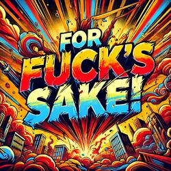 For Fuck's Sake!