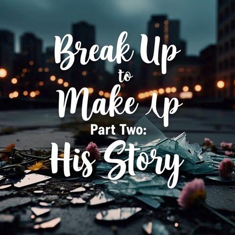 Break Up To Make Up Pt. 2 His Story
