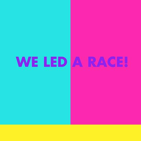 We Led A Race!