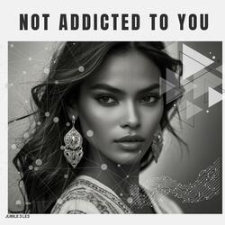Not Addicted To You