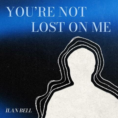 You're Not Lost on Me