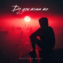 Do you miss me