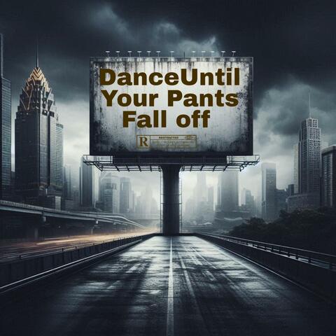 Dance Til your Pants Fall Off!