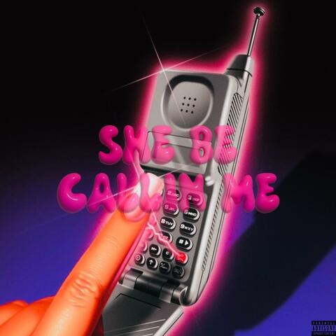SHE BE CALLIN ME...