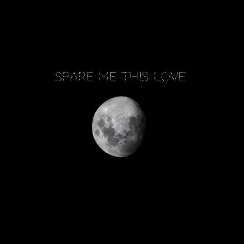 Spare me this love
