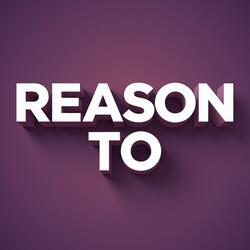 Reason To