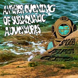 Another Evening of Subaquatic Adventures