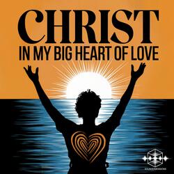 Christ in my big heart of love