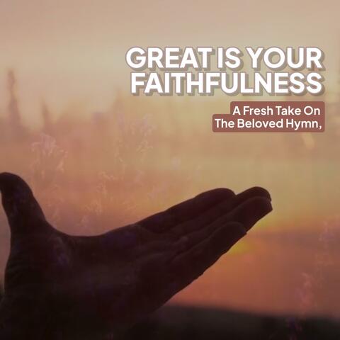 Great Is Your Faithfulness (A Fresh Take On The Beloved Hymn)