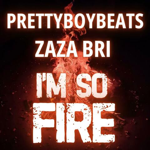 I'm So Fire (feat. ZaZa Bri)