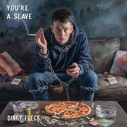 You're a slave