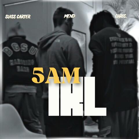 5AM IRL (feat. Mend & Suiss Carter)