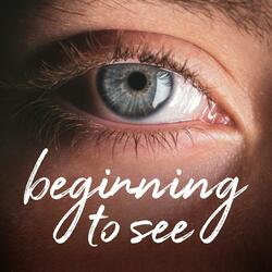 Beginning To See