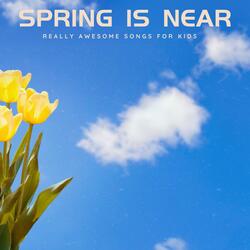 Spring is Near (Springtime Makes the World Feel Right)