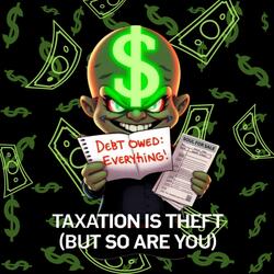 Taxation is Theft (But so are you)