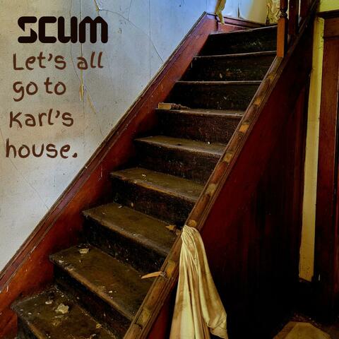 Let's all go to Karl's house.