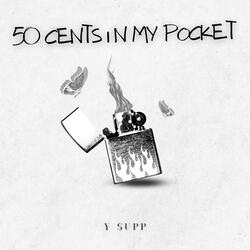 50 cents in my pocket