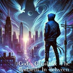 Gods, Ghosts & The Bastards In Between
