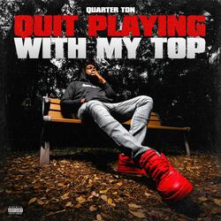 Quit Playing With My Top