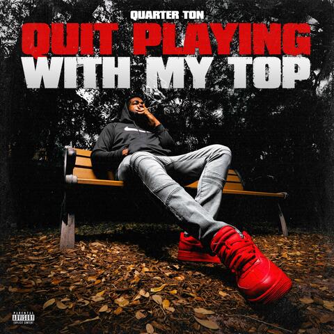 Quit Playing With My Top
