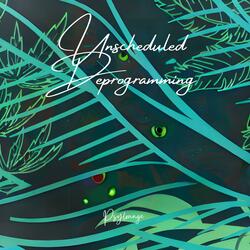 Unscheduled Deprogramming