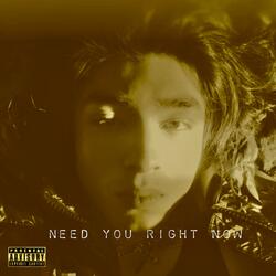NEED YOU RIGHT NOW