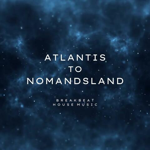 ATLANTIS TO NOMANDSLAND (Breakbeat House Music)