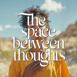 The Space Between Thoughts