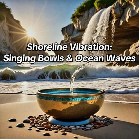 Shoreline Vibration: Singing Bowls & Ocean Waves