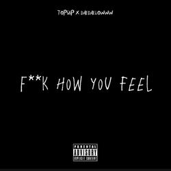 Fuck how you feel