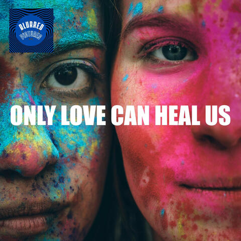Only love can heal us