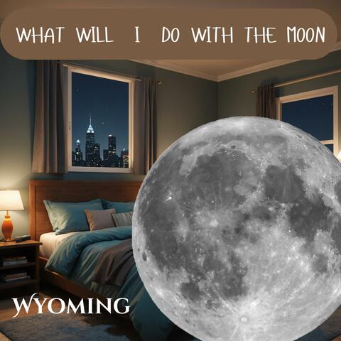 What Will I Do With The Moon