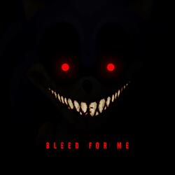 BLEED FOR ME!