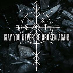 May You Never Be Broken Again