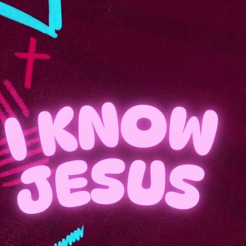 I KNOW JESUS