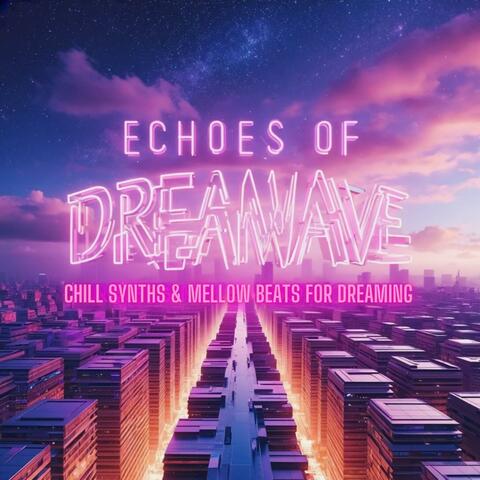 Echoes of Dreamwave | Ambient Synth & Mellow Grooves