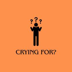 Crying For?
