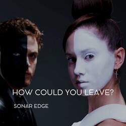 How could you leave?