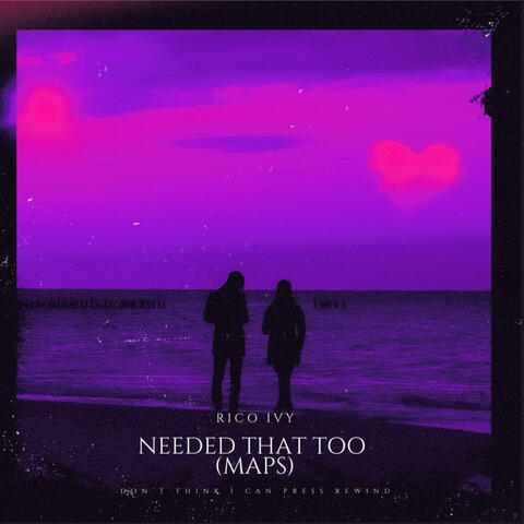 NEEDED THAT TOO (MAPS)