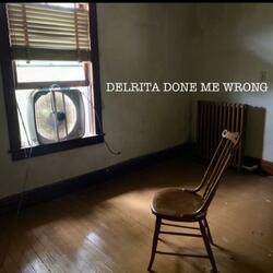 Delrita done me wrong