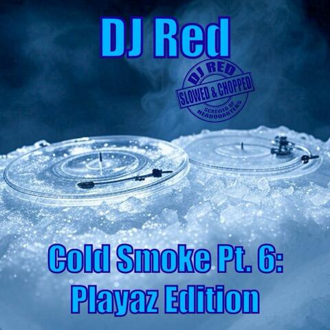 Cold Smoke Pt. 6: Playaz Edition