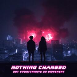 Nothing Changed but Everything's So Different