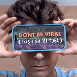 Don't Be Viral (Just Be Vital)