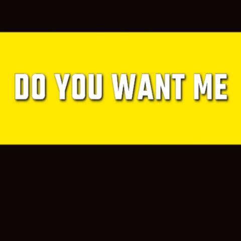 Do You Want Me