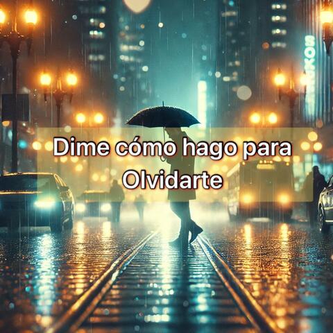 Dime como hago para olvidarte