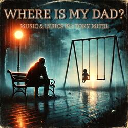 WHERE IS MY DAD?