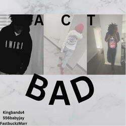 ACT BAD